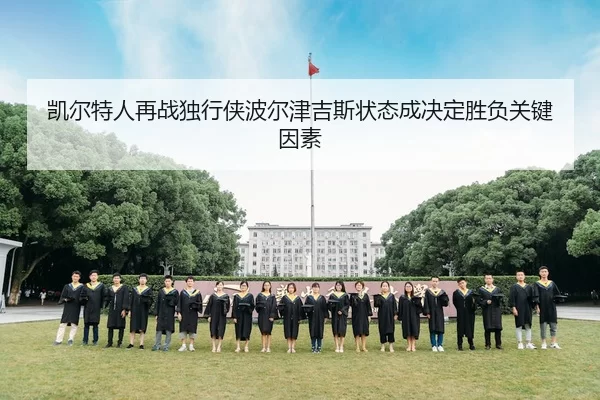 凯尔特人再战独行侠波尔津吉斯状态成决定胜负关键因素
